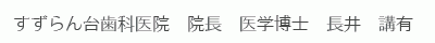 すずらん台歯科医院　院長　医学博士　長井　講有